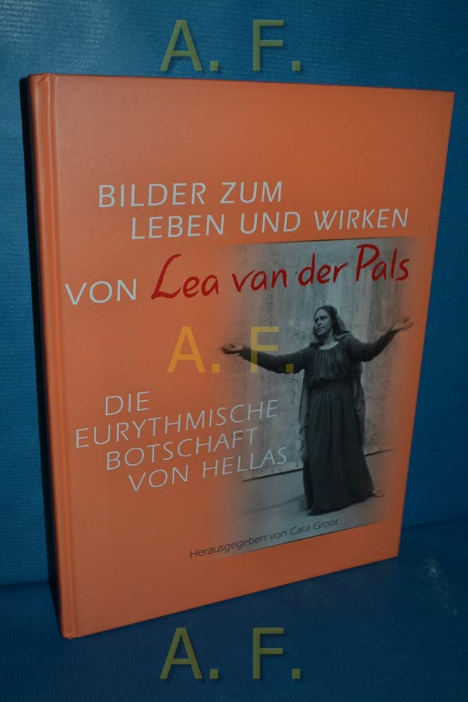 Bilder zum Leben und Wirken von Lea van der Pals. Die eurythmische Botschaft von Hellas Art & Literature