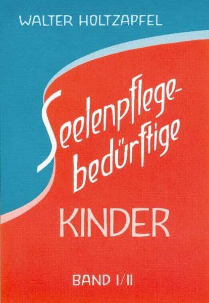 Seelenpflege-bedürftige Kinder: Zur Heilpädagogik Rudolf Steiners Science