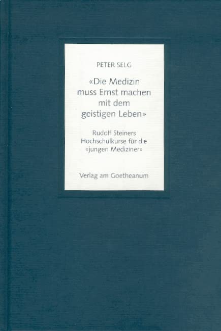 "Die Medizin muss Ernst machen mit dem geistigen Leben". Rudolf Steiners Hochschulkurse für die "jungen Mediziner" Medicine