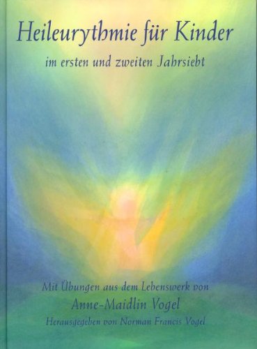 Heileurythmie für Kinder im ersten und zweiten Jahrsiebt: Mit Übungen aus dem Lebenswerk von Anne-Maidlin Vogel Religion & Esotericism