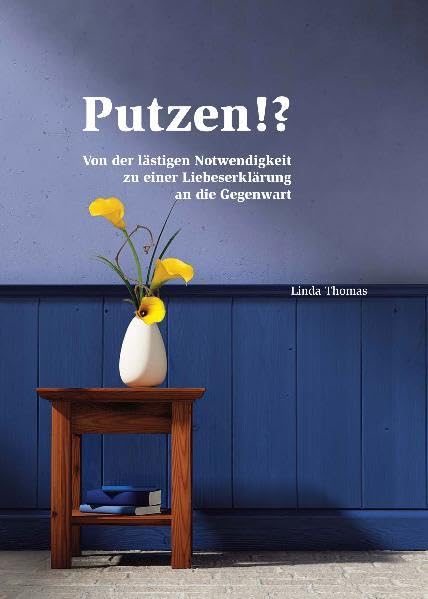 Putzen!?: Von der lästigen Notwendigkeit zu einer Liebeserklärung an die Gegenwart Health, Nutrition & Fitness
