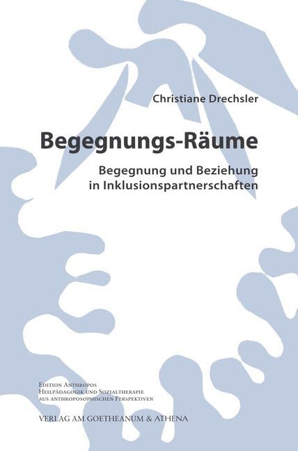 Begegnungs-Räume. Begegnung und Beziehung in Inklusionspartnerschaften: Alternative Formen der Gestaltung von Beziehungen in inklusiven Sozialräumen ... aus anthroposophischen Perspektiven) Education & Training