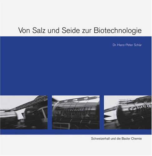 Von Salz und Seide zur Biotechnologie: Schweizerhall und die Basler Chemie Politics & History