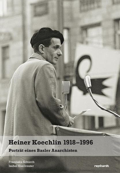 Heiner Koechlin 1918-1996: Porträt eines Basler Anarchisten Memories