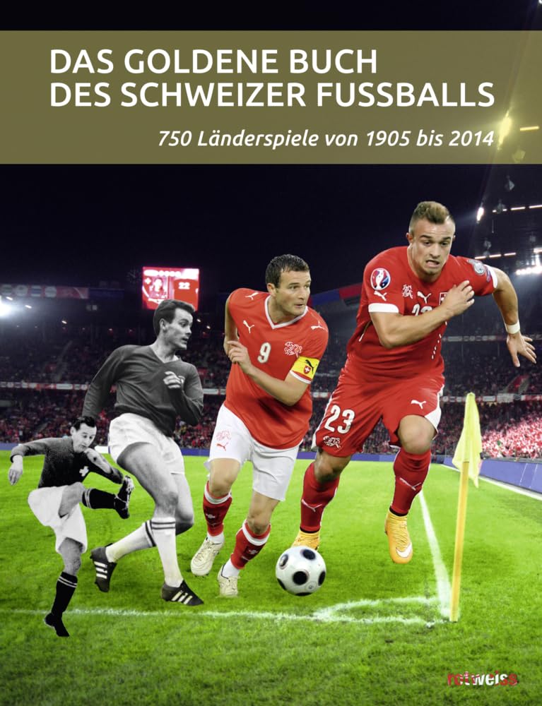 Das goldene Buch des Schweizer Fussballs: 750 Länderspiele von 1905 bis 2014 Reference Books