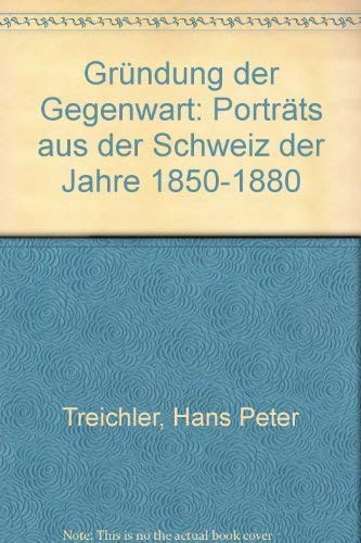 Die Gründung der Gegenwart. Porträts aus der Schweiz der Jahre 1850-1880 Books