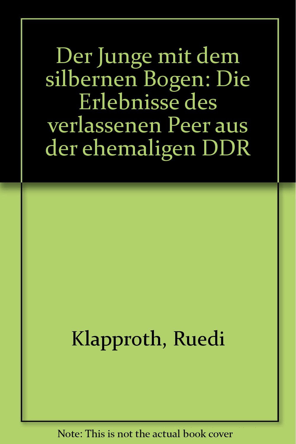 Der Junge mit dem silbernen Bogen. Die Erlebnisse des verlassenen Peer aus der ehemaligen DDR book