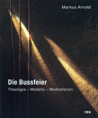 Die Bussfeier: Theologie - Modelle - Meditationen Film, Art & Culture