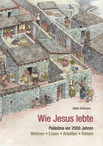 Wie Jesus lebte: Palästina vor 2000 Jahren - Wohnen, Essen, Arbeiten, Reisen Politics & Society