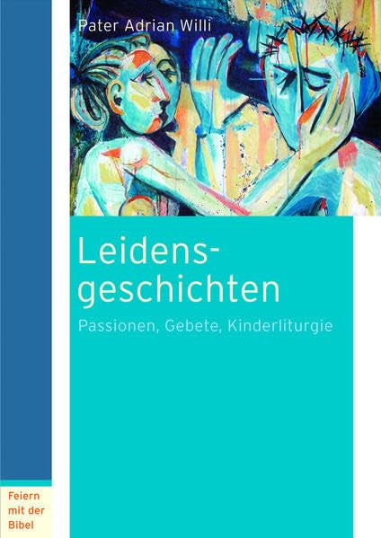 Leidensgeschichten: Passionen, Gebete, Kinderliturgie. Szenische Lesung Religion & Esotericism