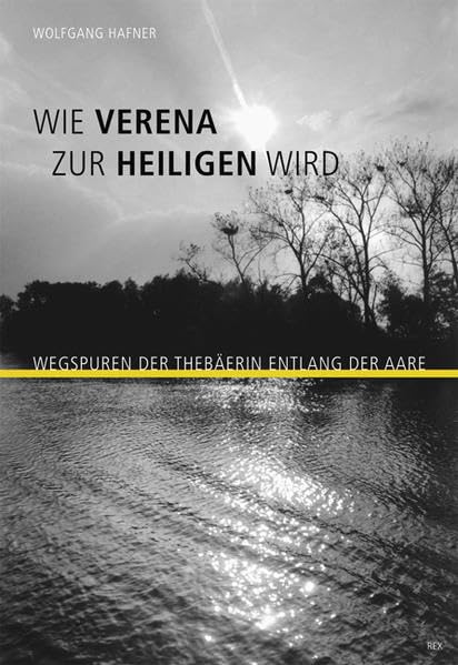 Wie Verena zur Heiligen wird: Wegspuren einer Thebäerin entlang der Aare Religion & Esotericism