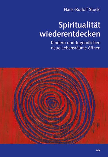 Spiritualität wiederentdecken: Kindern und Jugendlichen neue Lebensräume öffnen Religion & Esotericism