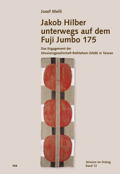 Jakob Hilber unterwegs auf dem Fuji Jumbo 175: Das Engagement der Missionsgesellschaft Bethlehem (SMB) in Taiwan (Mission im Dialog) Religion & Esotericism