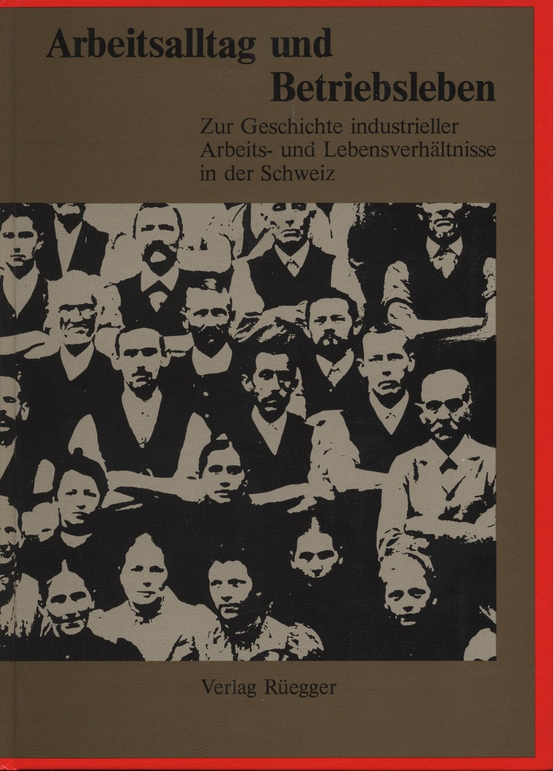 Arbeitsalltag und Betriebsleben: Zur Geschichte industrieller Arbeits- und Lebensverhältnisse in der Schweiz Social Sciences