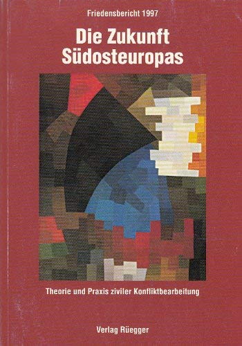 Die Zukunft Südosteuropas. Friedensbericht 1997.: Friedensbericht 1997 - Theorie und Praxis ziviler Konfliktbearbeitung (Friedensberichte) Politics & History