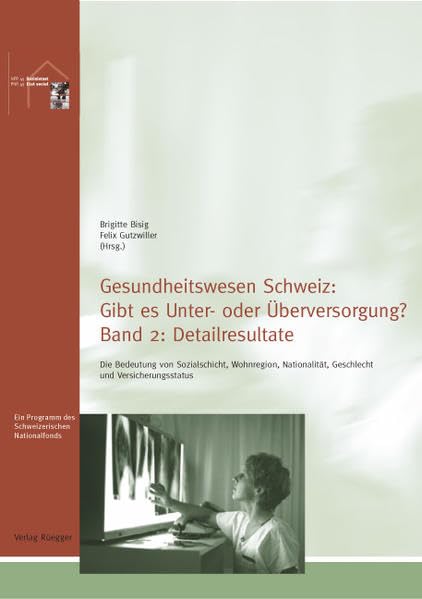 Gesundheitswesen Schweiz: Gibt es Unter- oder Überversorgung?: Die Bedeutung von Sozialschicht, Wohnregion, Nationalität, Geschlecht und Versicherungsstatus. Band 2: Detailresultate Medicine