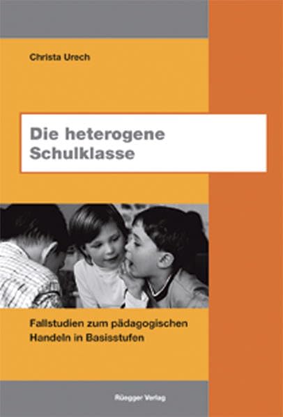 Die heterogene Schulklasse: Fallstudien zum pädagogischen Handeln in Basisstufen Education & Training