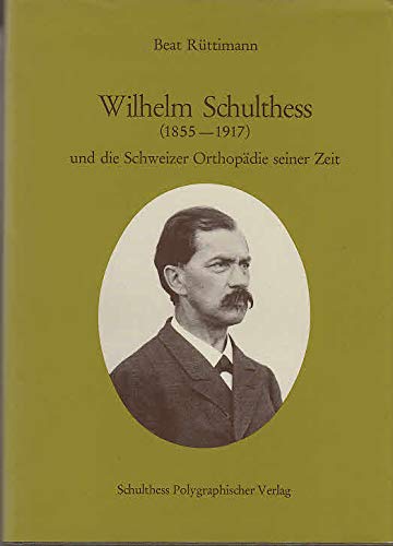 Wilhelm Schulthess (1855-1917) und die Schweizer Orthopädie seiner Zeit Medicine