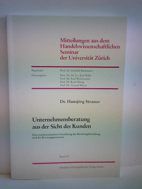 Unternehmensberatung aus der Sicht des Kunden. Eine resultatorientierte Gestaltung der Beratungsbeziehung und des Beratungsprozesses Books