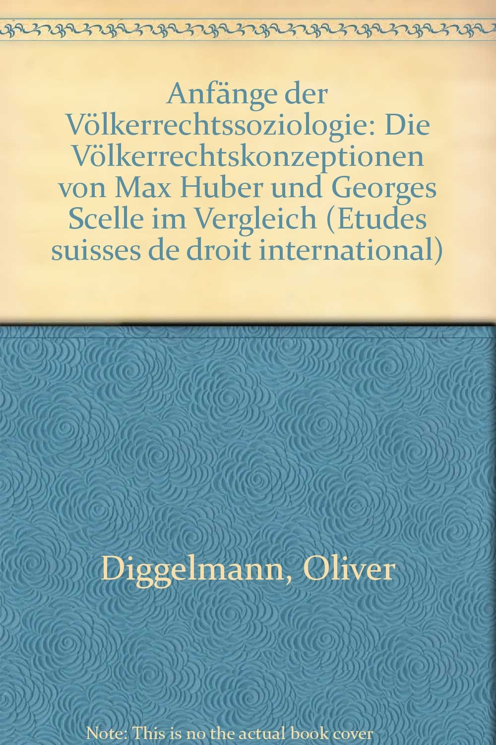 Anfänge der Völkerrechtssoziologie: Die Völkerrechtskonzeptionen von Max Huber und Georges Scelle im Vergleich (Schweizer Studien zum internationalen Recht /Études suisses de droit international) Law