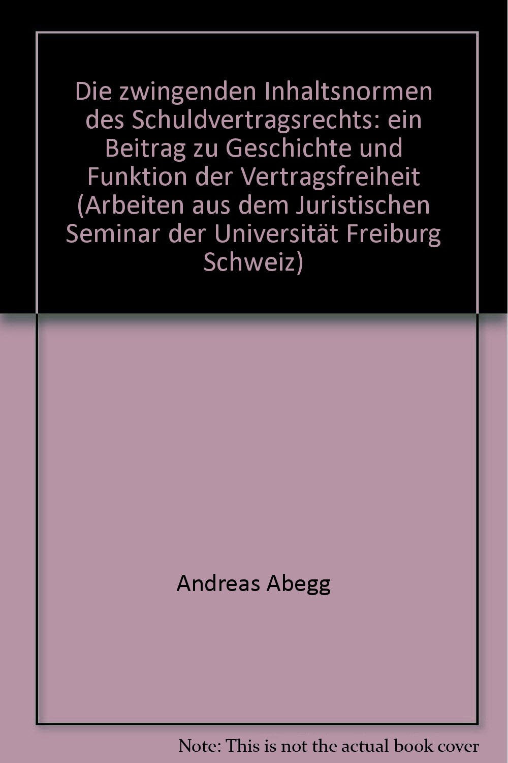 Die zwingenden Inhaltsnormen des Schuldvertragsrechts: Ein Beitrag zu Geschichte und Funktion der Vertragsfreiheit (Arbeiten aus dem Iuristischen ... de droit de l'université de Fribourg suisse) Law
