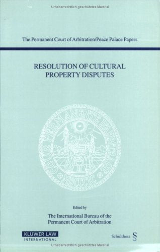 Resolution of Cultural Property Disputes: Papers emanating from the seventh PCA International Law Seminar May 23, 2003 Law