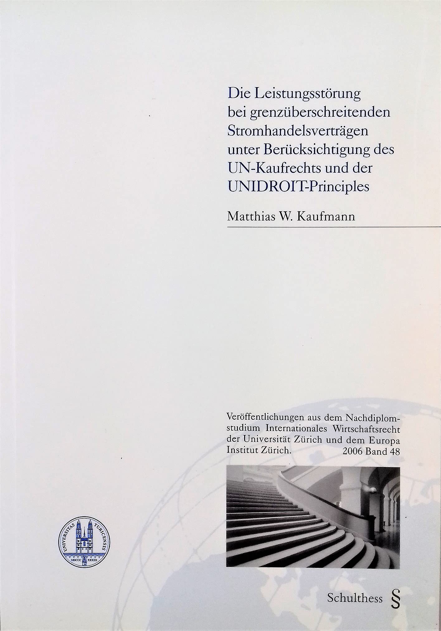 Die Leistungsstörung bei grenzüberschreitenden Stromhandelsverträgen unter Berücksichtigung des UN-Kaufrechts und der UNIDROIT-Principles ... Zürich und dem Europa Institut Zürich) Law