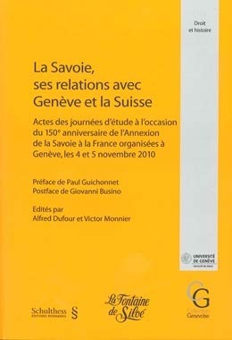 La Savoie, ses relations avec Genève et la Suisse Actes des journées d'étude à l'occasion du 150e anniversaire de l'Annexion de la Savoie à la France organisées à Genève, les 4 et 5 novembre 2010 book