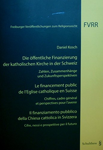 Die öffentliche Finanzierung der katholischen Kirche in der Schweiz / Le financement public de l'Eglise catholique en Suisse / Il finanziamento ... Veröffentlichungen zum Religionsrecht) Law