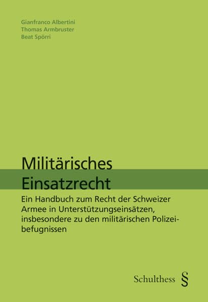 Militärisches Einsatzrecht: Ein Handbuch zum Recht der Schweiz Armee in Unterstützungseinsätzen, insbesondere zu den militärischen Polizeibefugnissen Law