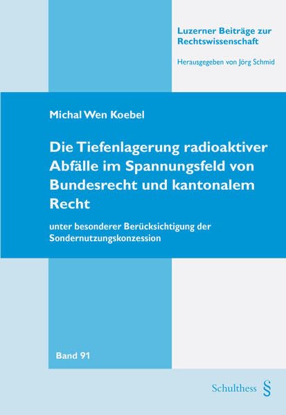 Die Tiefenlagerung radioaktiver Abfälle im Spannungsfeld von Bundesrecht und kantonalem Recht - unter besonderer Berücksichtigung der ... (Luzerner Beiträge zur Rechtswissenschaft) Law