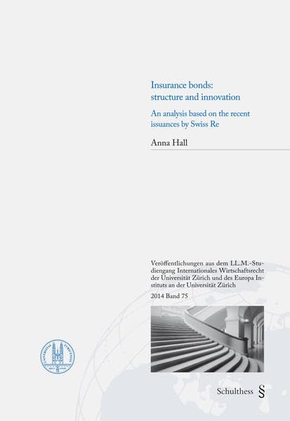 Insurance bonds: structure and innovation: An analysis based on the recent issuances by Swiss Re (Veröffentlichungen aus dem LL.M.-Lehrgang ... Zürich und dem Europa Institut Zürich) Law