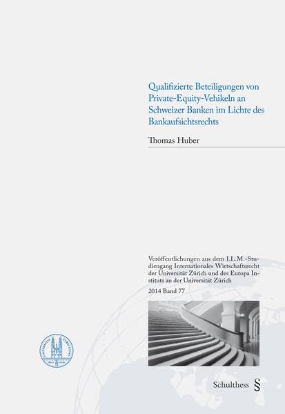 Qualifizierte Beteiligungen von Private-Equity-Vehikeln an Schweizer Banken im Lichte des Bankaufsichtsrechts (Veröffentlichungen aus dem ... Zürich und dem Europa Institut Zürich) Law