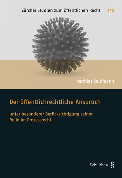 Der öffentlichrechtliche Anspruch: unter besonderer Berücksichtigung seiner Rolle im Prozessrecht (Zürcher Studien zum öffentlichen Recht) Law