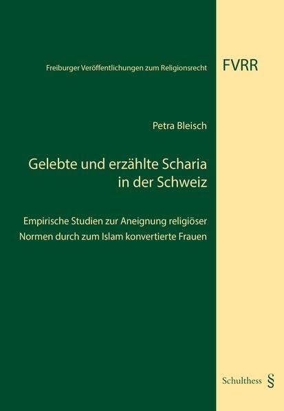 Gelebte und erzählte Scharia in der Schweiz: Empirische Studien zur Aneignung religiöser Normen durch zum Islam konvertierte Frauen (Freiburger Veröffentlichungen zum Religionsrecht) Law