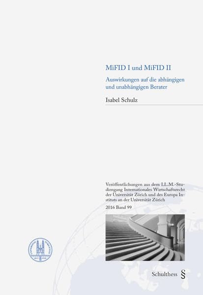 MiFID I und MiFID II: Auswirkungen auf die abhängigen und unabhängigen Berater (Veröffentlichungen aus dem LL-M.-Studiengang Internationales ... Europa Instituts an der Universität Zürich) Law