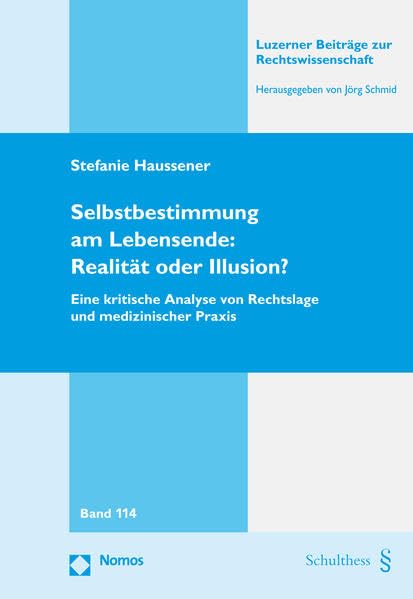Selbstbestimmung am Lebensende: Realität oder Illusion?: Eine kritische Analyse von Rechtslage und medizinischer Praxis (Luzerner Beiträge zur Rechtswissenschaft) Law