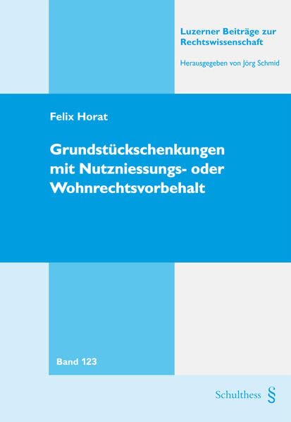 Grundstückschenkungen mit Nutzniessungs- oder Wohnrechtsvorbehalt (Luzerner Beiträge zur Rechtswissenschaft) Law
