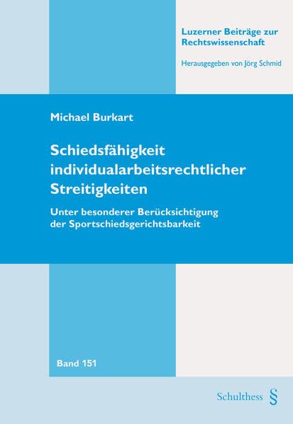 Schiedsfähigkeit individualarbeitsrechtlicher Streitigkeiten: Unter besonderer Berücksichtigung der Sportschiedsgerichtbarkeit (Luzerner Beiträge zur Rechtswissenschaft) Law