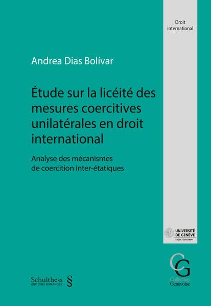 Étude sur la licéité des mesures coercitives unilatérales en droit international: analyse des mécanismes de coercition inter-étatiques (Collection Genevoise) Law