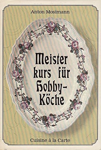 Meisterkurs für Hobbyköche. Cuisine à la Carte by Anton M... book