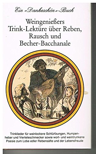 Dankeschön - Weingeniessers Trink-Lektüre über Reben, Rausch und Becher-Bacchanale: Trinklieder für weinlockere Schlürfzungen, Humpenheber und ... Lobe edler Rebensäfte und der Lebensfreude Books