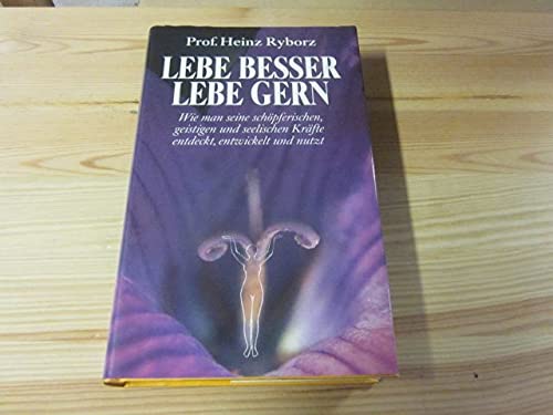 Lebe besser - lebe gern. Wie man seine schöpferischen, geistigen und seelischen Kräfte entdeckt, entwickelt und nutzt Psychology
