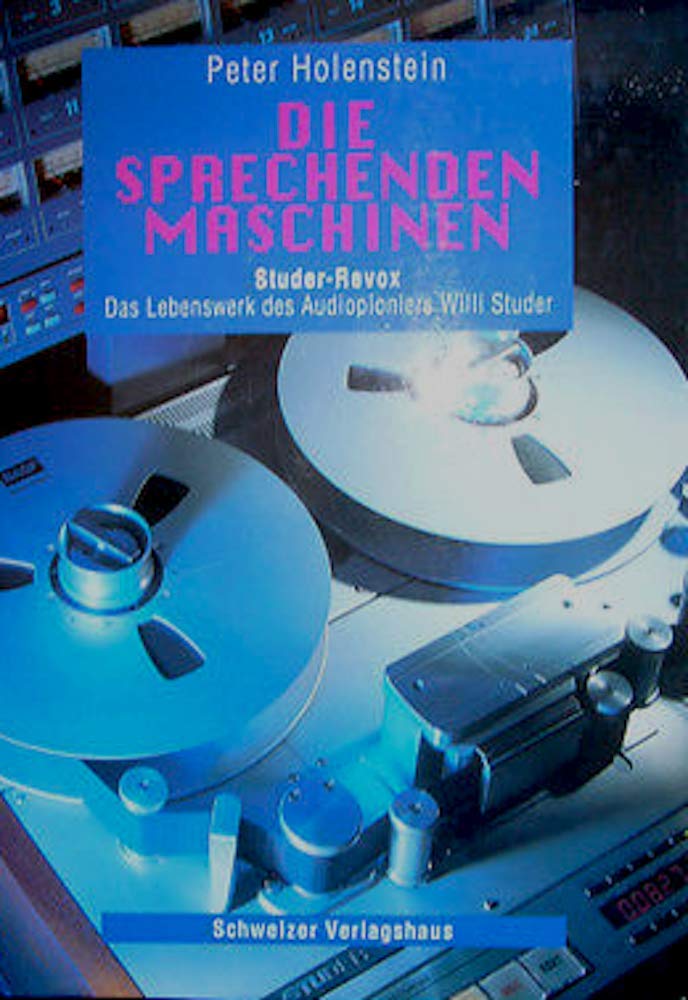 Die sprechenden Maschinen. Studer- Revox. Das Lebenswerk des Audio- Pioniers Willi Studer Business, Finance & Career