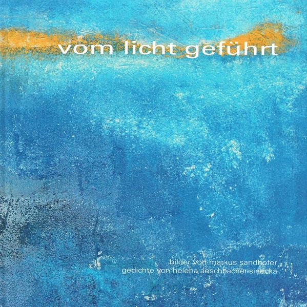 vom licht geführt: bilder von markus sandhofer gedichte von helena aeschbacher-sinecká dvd