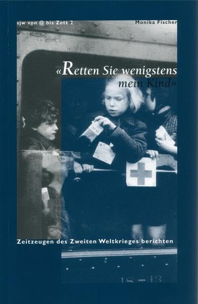 Retten Sie wenigstens mein Kind: Zeitzeugen des Zweiten Weltkireges berichten Politics & History