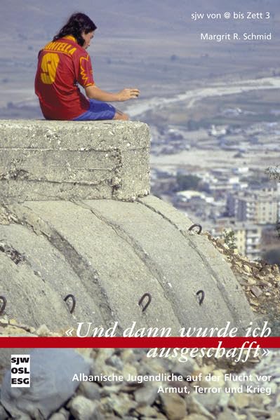 Und dann wurde ich ausgeschafft: Albanische Jugendliche auf der Flucht vor Armut, Terror und Krieg Politics & History