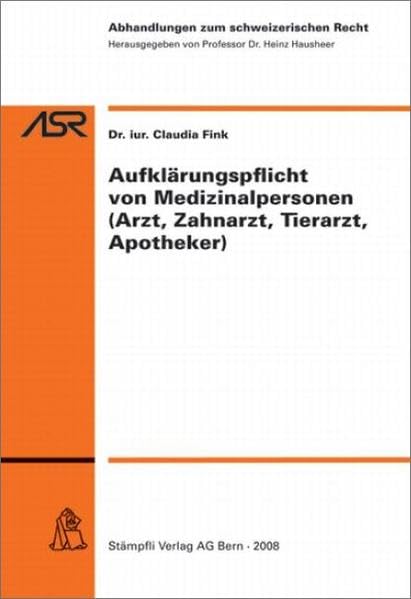 Aufklärungspflicht von Medizinalpersonen (Arzt, Zahnarzt, Tierarzt, Apotheker) (Abhandlungen zum schweizerischen Recht ASR / Etudes de droit suisse EDS) Medicine
