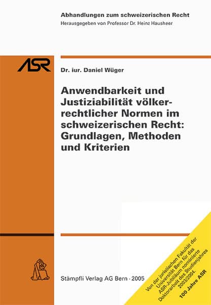 Anwendbarkeit und Justiziabilität völkerrechtlicher Normen im schweizerischen Recht: Grundlagen, Methoden und Kriterien: Diss. Univ. Basel 2003/2004 ... Recht ASR / Etudes de droit suisse EDS) Law