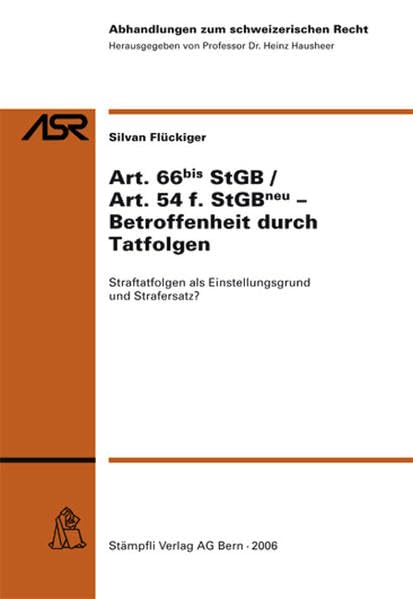 Art. 66 bis StGB/Art. 54f. StGBneu- Betroffenheit durch Tatfolgen: Straftatfolgen als Einstellungsgrund und Strafersatz? (Abhandlungen zum schweizerischen Recht ASR / Etudes de droit suisse EDS) Law